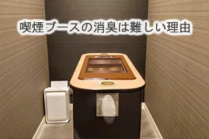 喫煙ブースの消臭は難しい理由