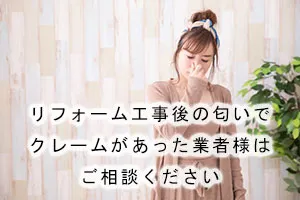 リフォーム工事後の匂いでクレームがあった業者様はご相談ください