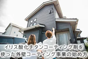 イリス酸化チタンコーティング剤を使った外壁コーティング事業の始め方