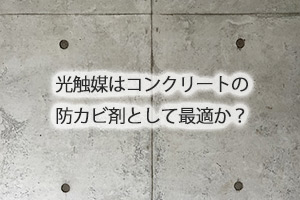 光触媒はコンクリートの防カビ剤として最適か？