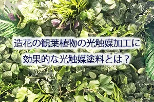 造花の観葉植物の光触媒加工に効果的な光触媒塗料とは？