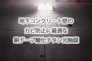 地下コンクリート壁のカビ防止に最適な銅ドープ酸化チタン光触媒