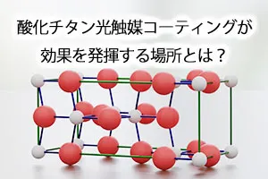 酸化チタン光触媒コーティングが効果を発揮する場所とは？