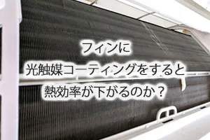 フィンに光触媒コーティングをすると熱効率が下がるのか？