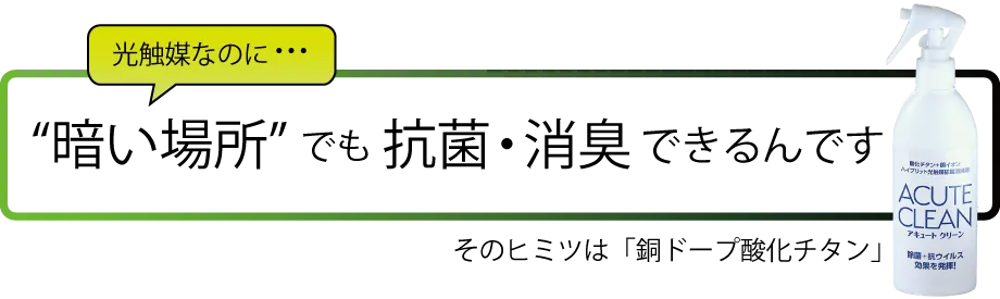 アキュートクリーンは暗い場所でも抗菌・消臭できるんです