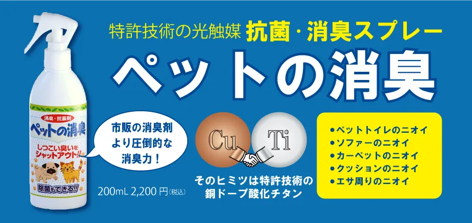 抗菌・消臭スプレー「ペットの消臭」。市販の消臭剤より圧倒的な消臭力。そのヒミツは特許技術の銅ドープ酸化チタン