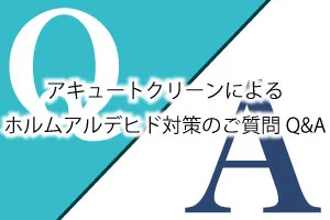 アキュートクリーンによるホルムアルデヒド対策のご質問Q&A