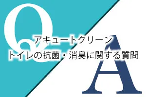 アキュートクリーン、トイレの抗菌・消臭に関する質問Q&A