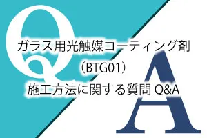 ガラス用光触媒コーティング剤（BTG01）施工方法に関する質問Q&A