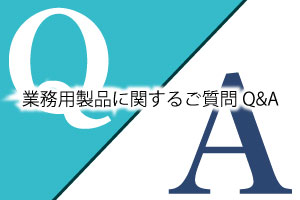 業務用製品に関するご質問Q&A