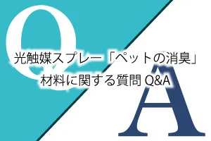 光触媒スプレー「ペットの消臭」材料に関する質問Q&A
